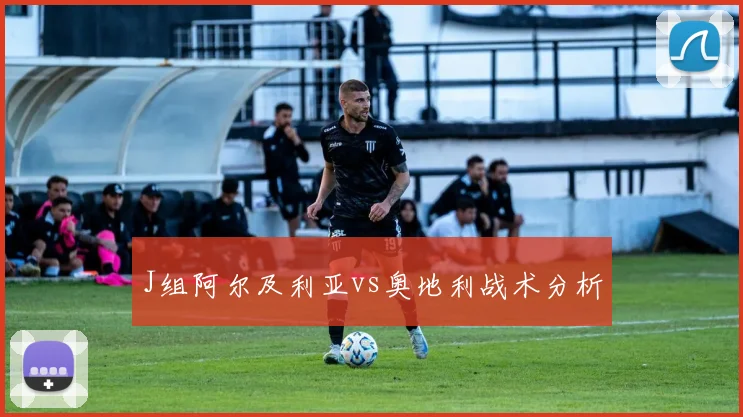 J组阿尔及利亚vs奥地利战术分析