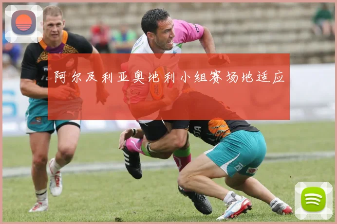 阿尔及利亚奥地利小组赛场地适应