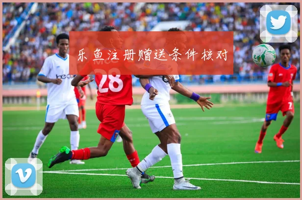 乐鱼注册赠送条件核对