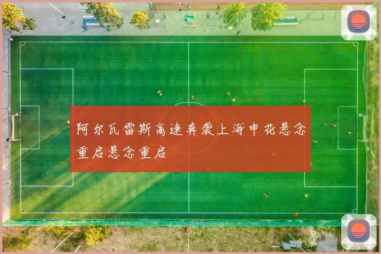 阿尔瓦雷斯高速奔袭上海申花悬念重启悬念重启